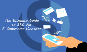 The Ultimate Guide to SEO For E-Commerce Websites