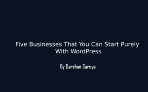 Five Businesses That You Can Start Purely With WordPress