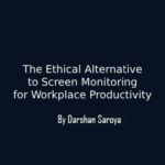 The Ethical Alternative to Screen Monitoring for Workplace Productivity